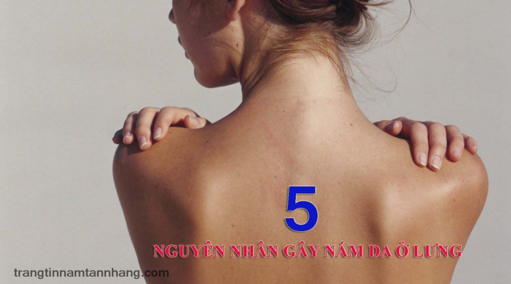 5 nguyên nhân gây nám ở lưng