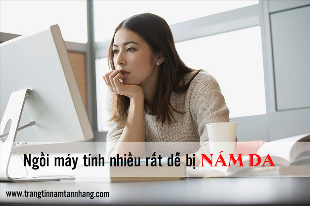 Ngồi máy tính nhiều dễ bị nám da