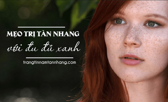 Trị tàn nhang bằng đu đủ xanh 