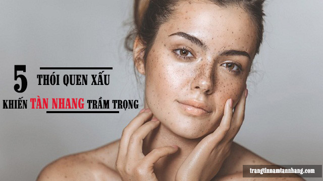 5 thói quen xấu làm tàn nhang xuất hiện nhiều