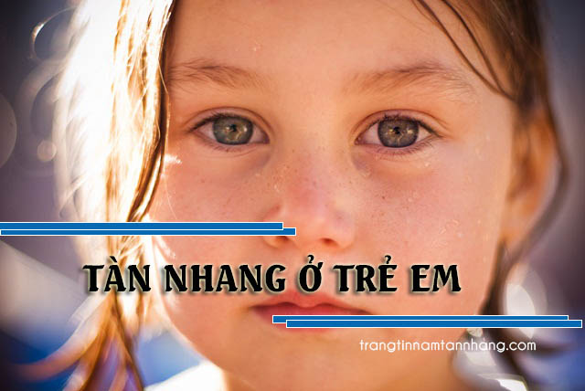 Tàn nhang ở trẻ em nguyên nhân do đâu, cách trị ra sao?